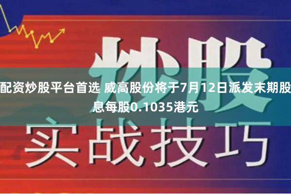 配资炒股平台首选 威高股份将于7月12日派发末期股息每股0.1035港元