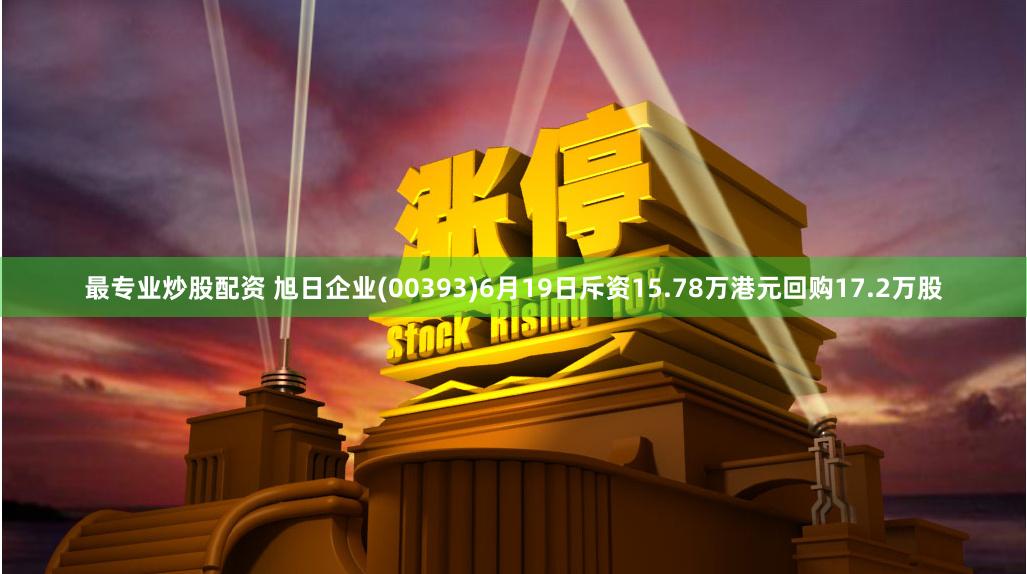 最专业炒股配资 旭日企业(00393)6月19日斥资15.78万港元回购17.2万股