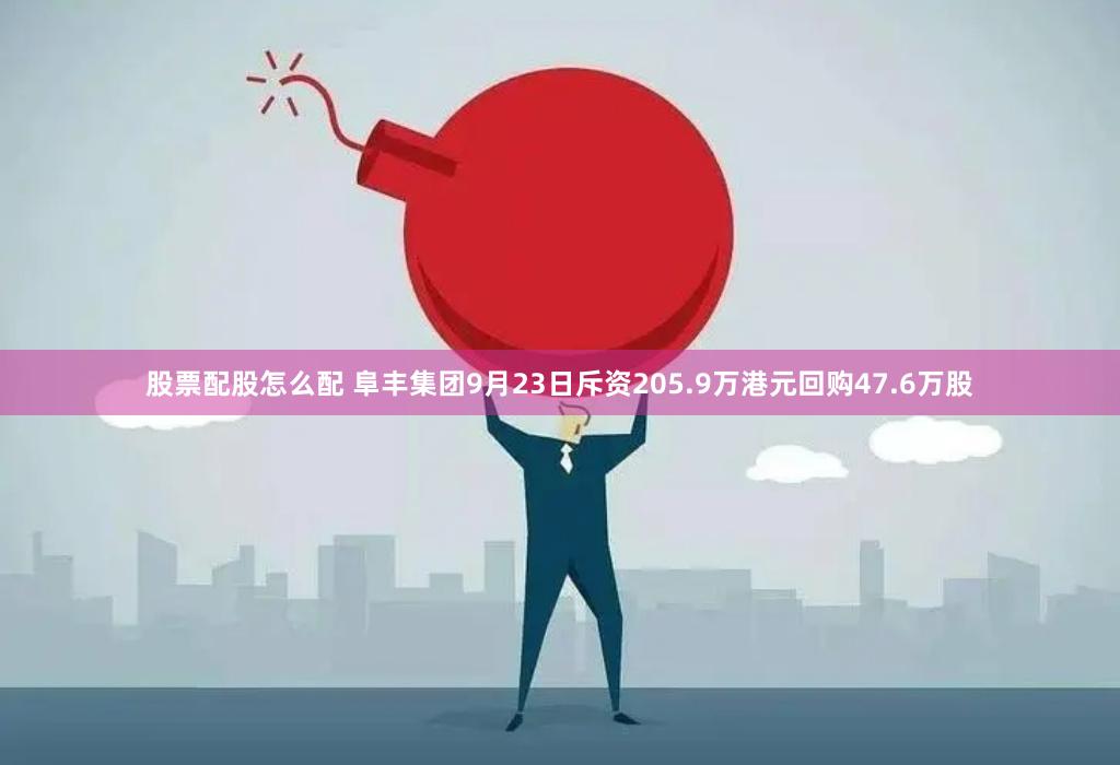 股票配股怎么配 阜丰集团9月23日斥资205.9万港元回购47.6万股