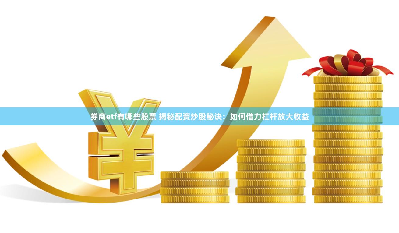 券商etf有哪些股票 揭秘配资炒股秘诀：如何借力杠杆放大收益